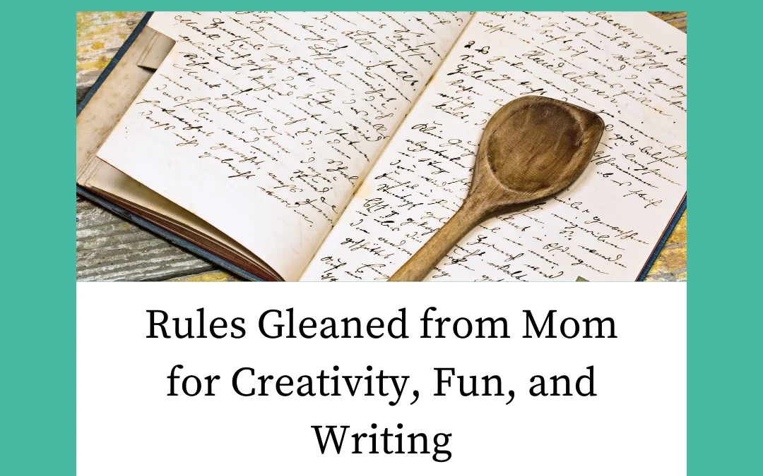 Rules Gleaned from Mom for Creativity, Fun, and Writing